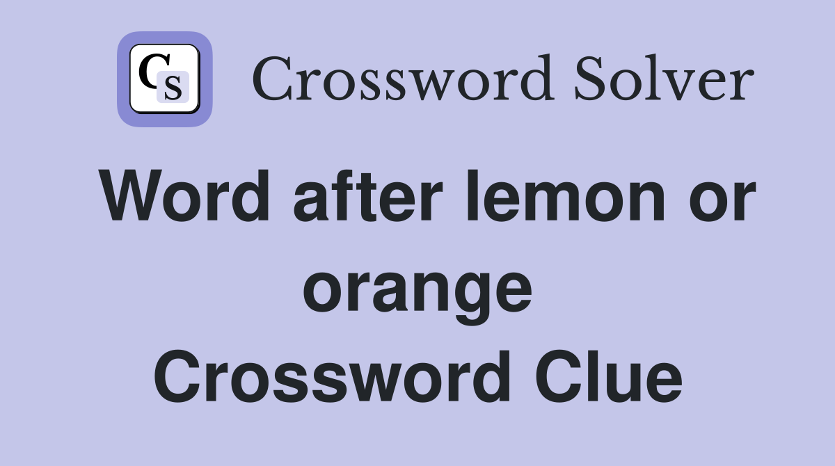 Word after lemon or orange Crossword Clue