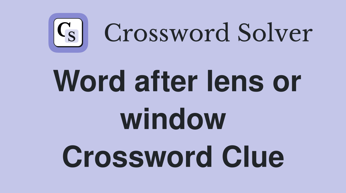 Word after lens or window Crossword Clue