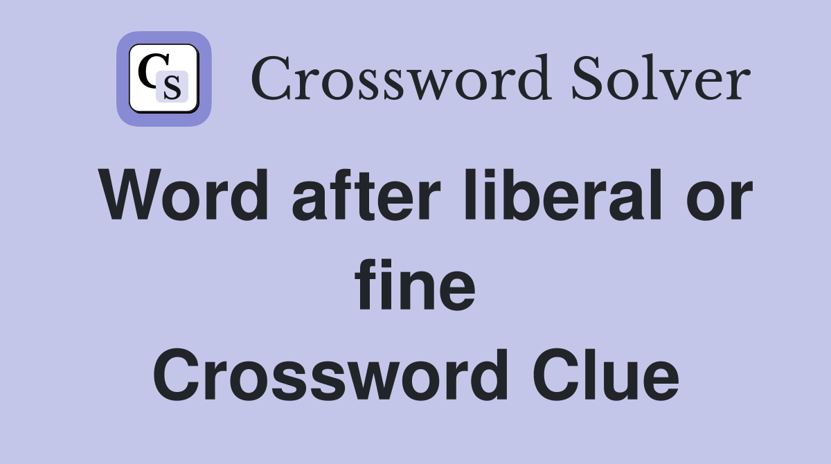 Word after liberal or fine Crossword Clue