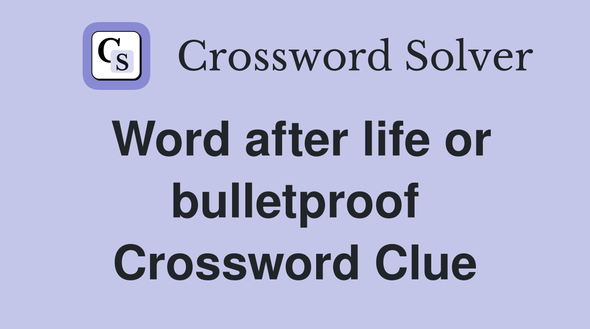 Word after life or bulletproof Crossword Clue