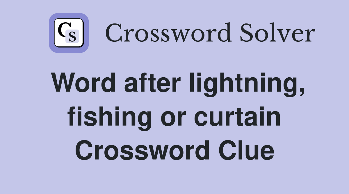 Word after lightning, fishing or curtain Crossword Clue