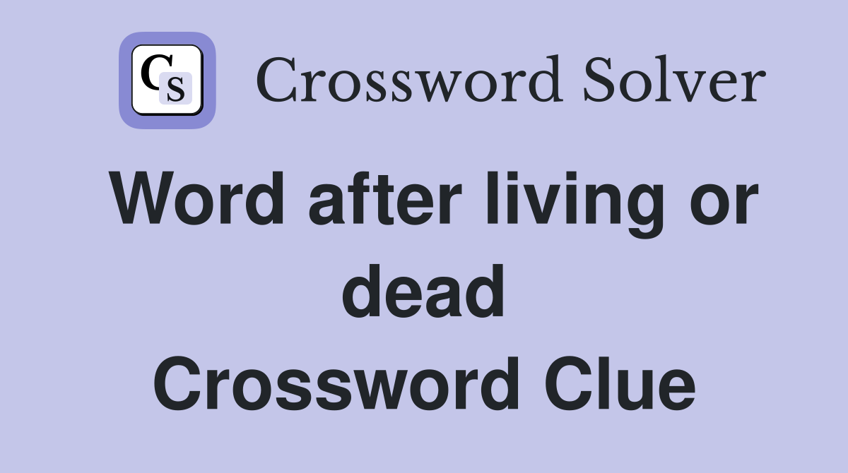 Word after living or dead Crossword Clue