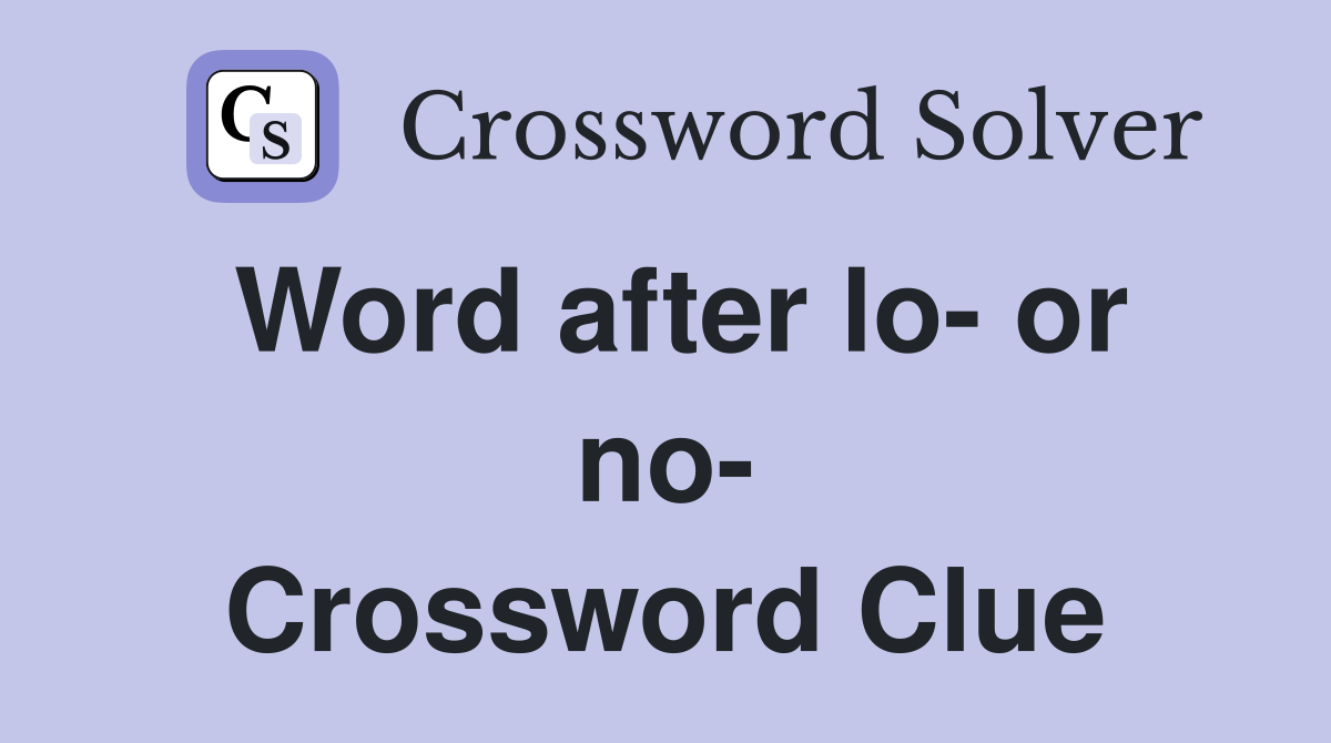 Word after lo- or no- Crossword Clue