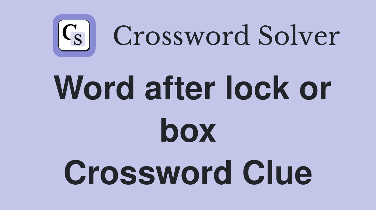 Word after lock or box Crossword Clue
