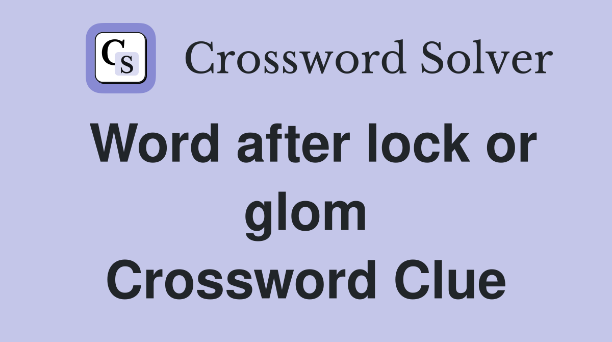 Word after lock or glom Crossword Clue
