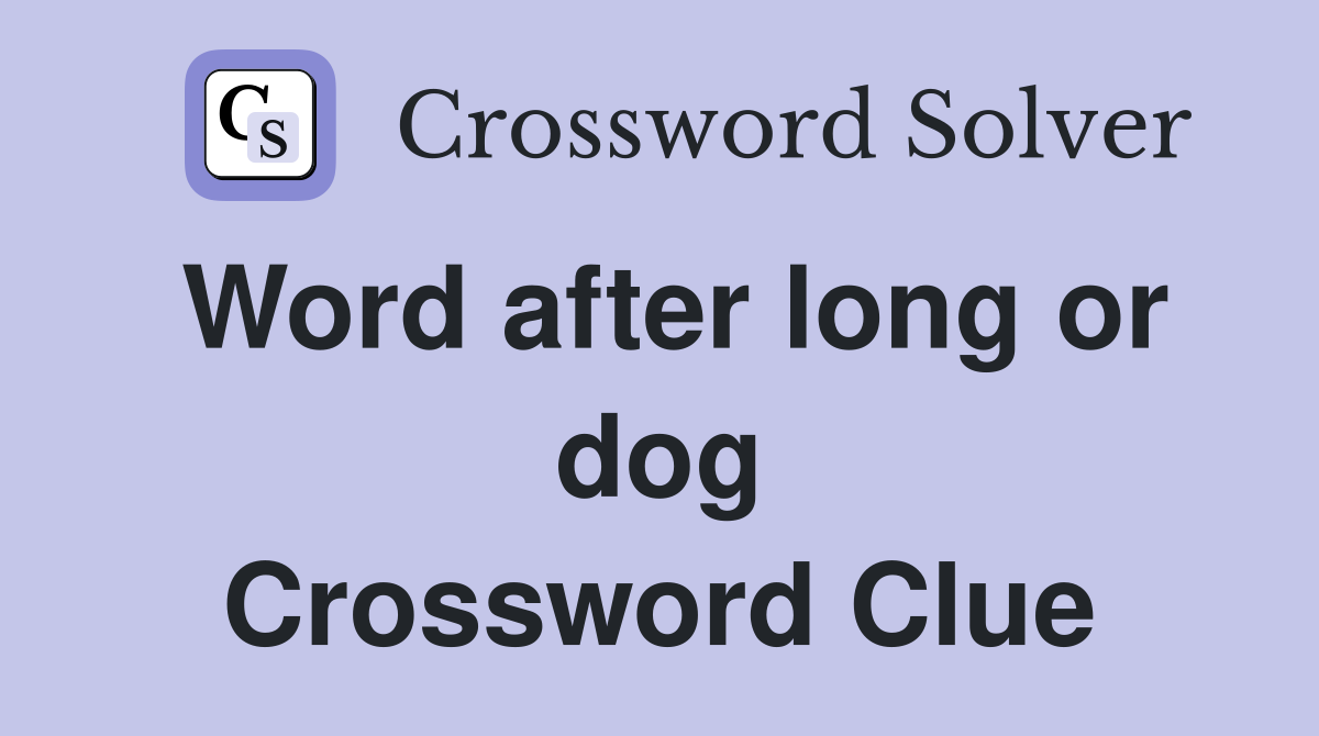 Word after long or dog Crossword Clue