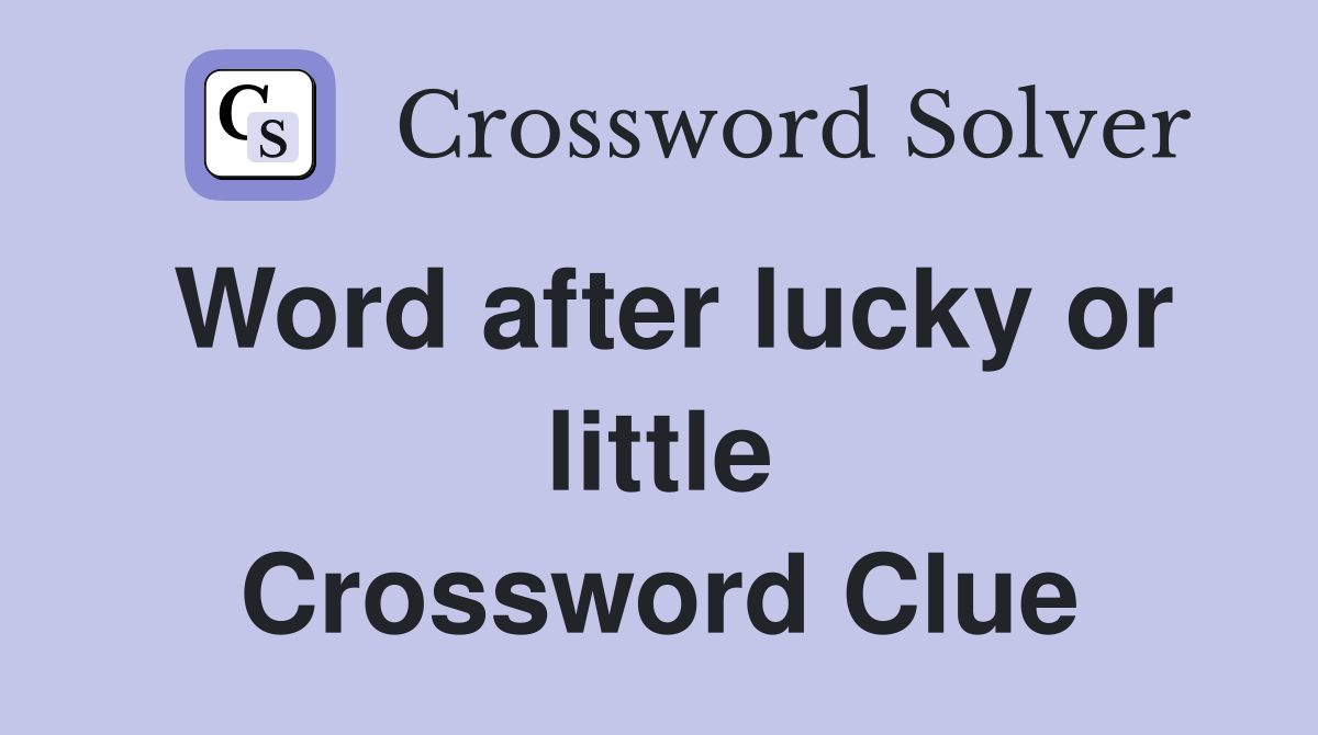 Word after lucky or little Crossword Clue