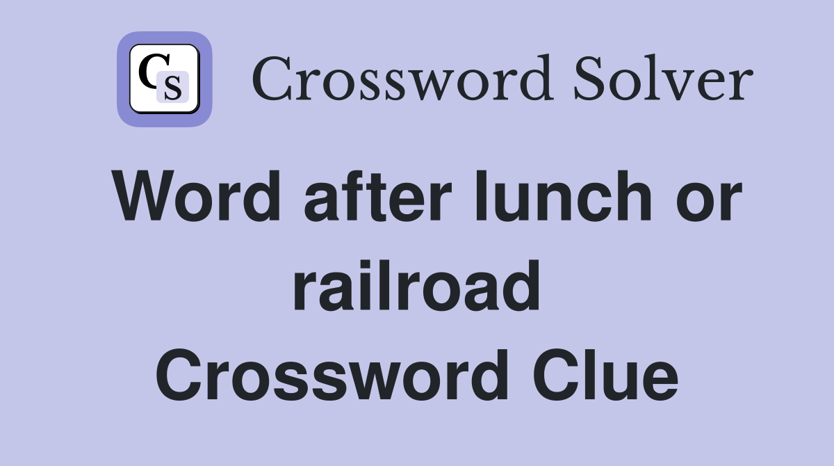 Word after lunch or railroad Crossword Clue