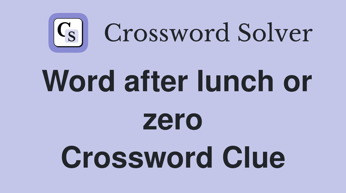 Word after lunch or zero Crossword Clue