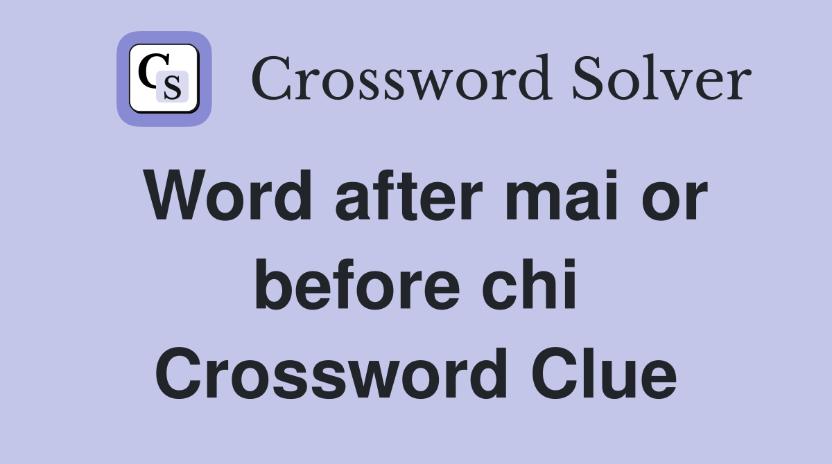 Word after mai or before chi Crossword Clue
