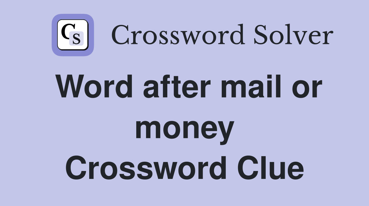 Word after mail or money Crossword Clue