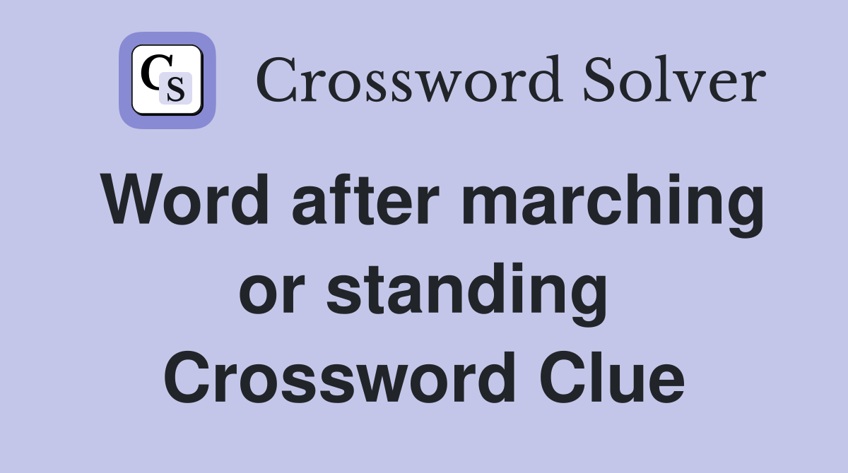 Word after marching or standing Crossword Clue