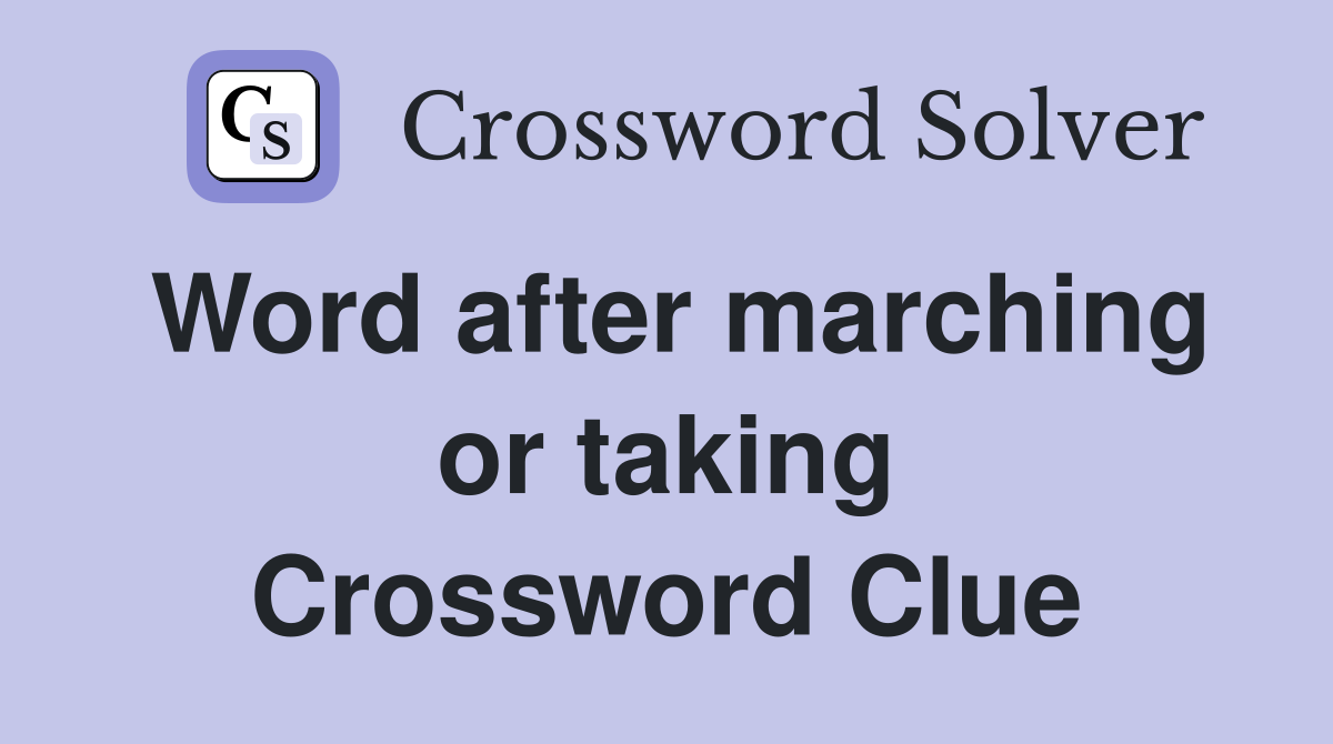 Word after marching or taking Crossword Clue