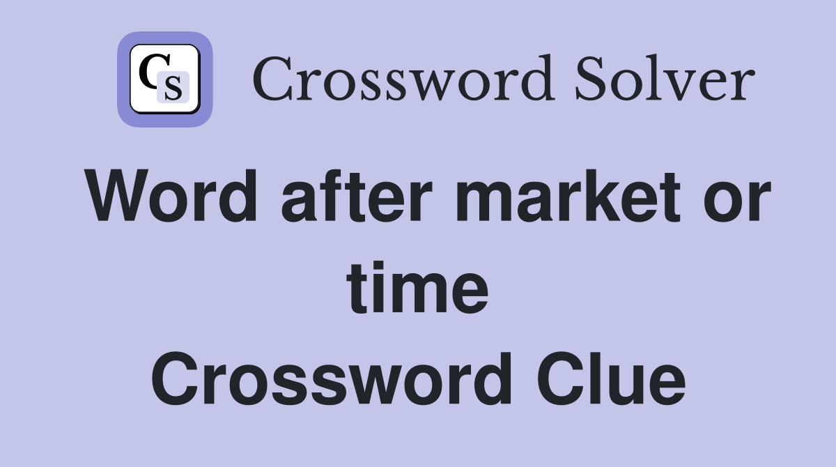 Word after market or time Crossword Clue