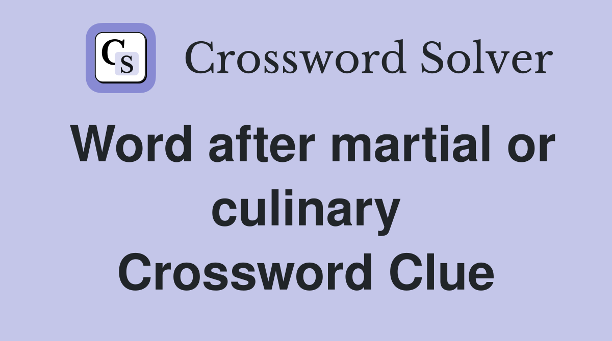 Word after martial or culinary Crossword Clue