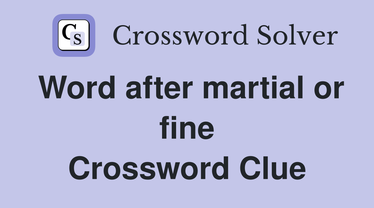 Word after martial or fine Crossword Clue