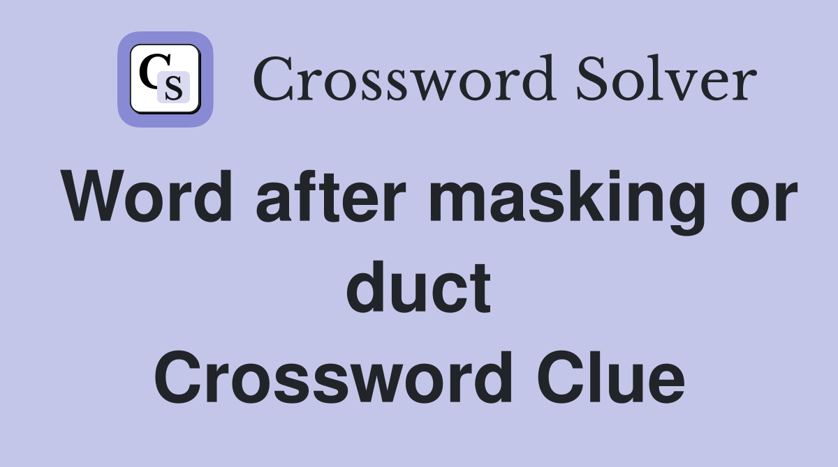 Word after masking or duct Crossword Clue