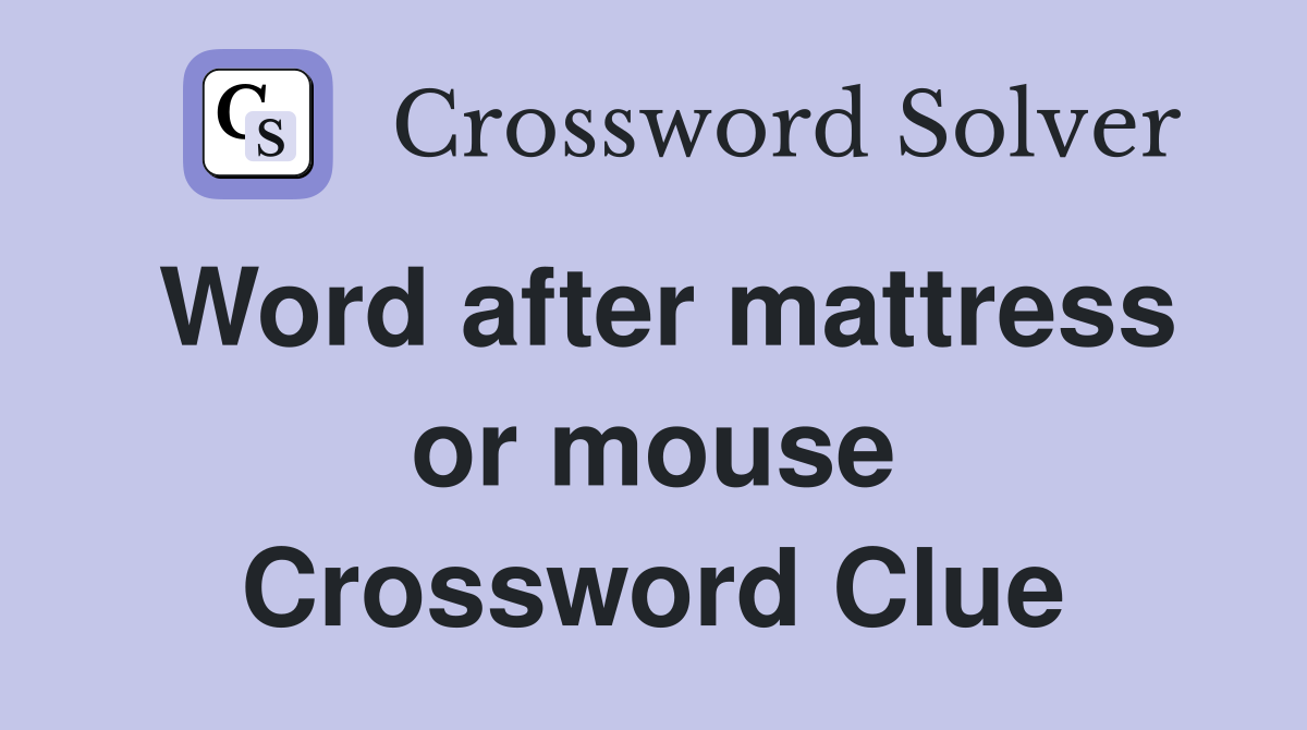 Word after mattress or mouse Crossword Clue