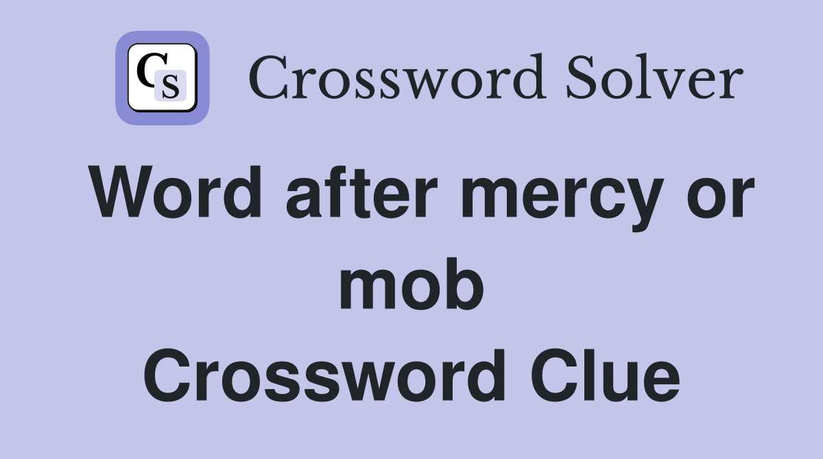 Word after mercy or mob Crossword Clue