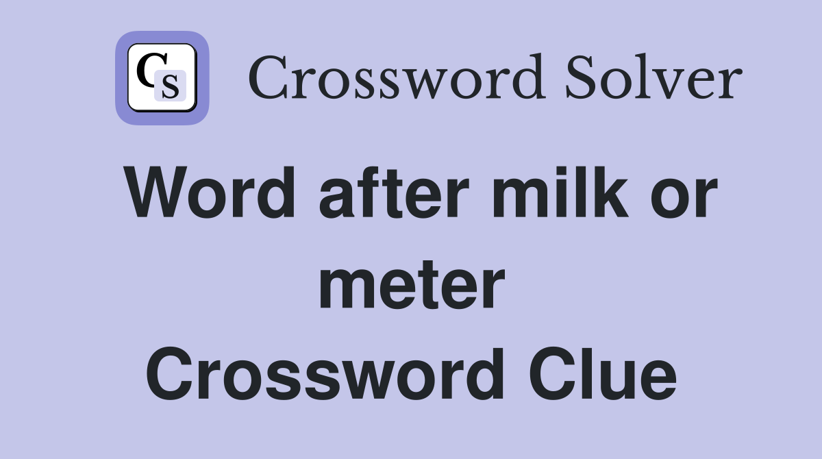 Word after milk or meter Crossword Clue