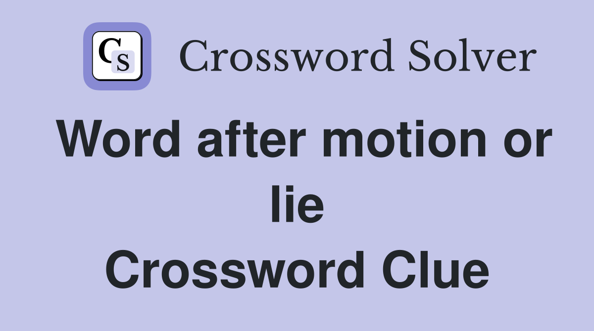 Word after motion or lie Crossword Clue