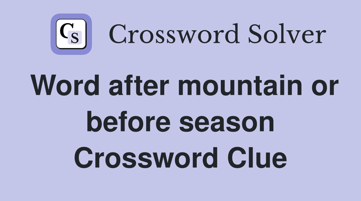 Word after mountain or before season Crossword Clue