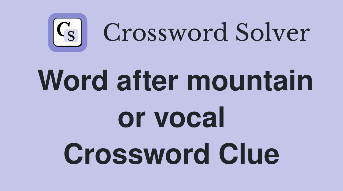 Word after mountain or vocal Crossword Clue