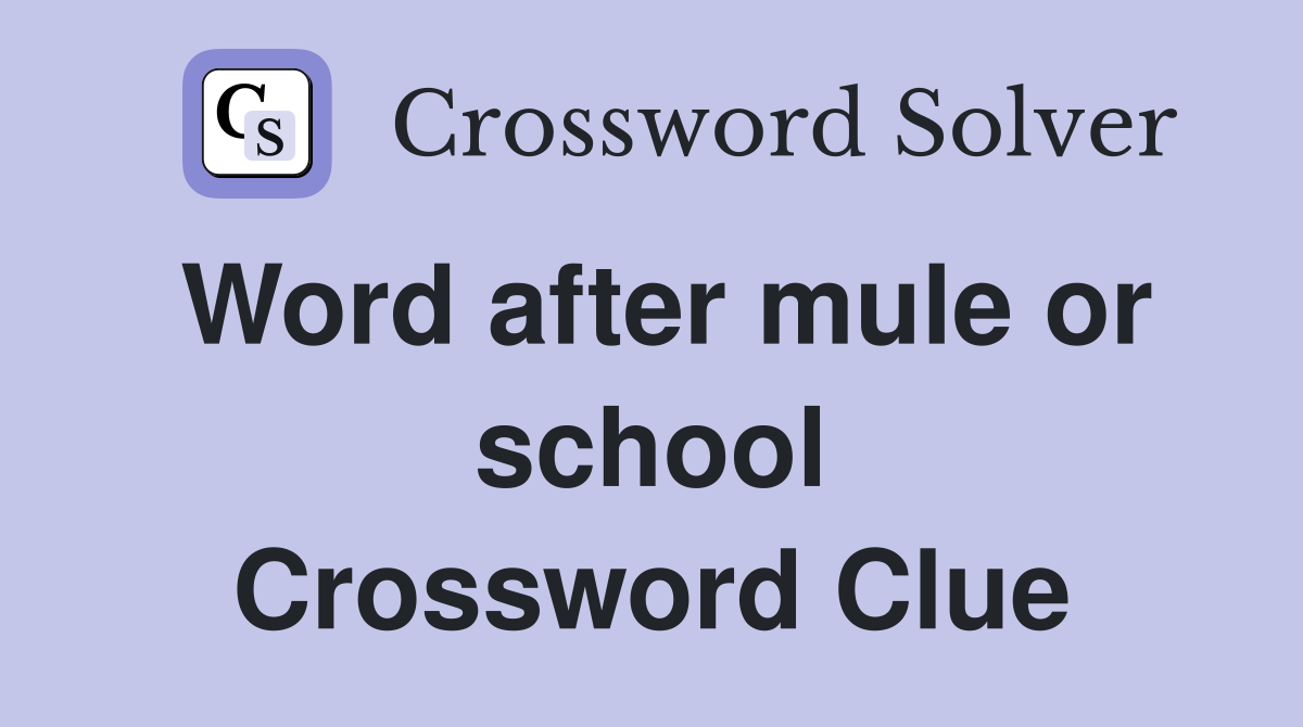 Word after mule or school Crossword Clue