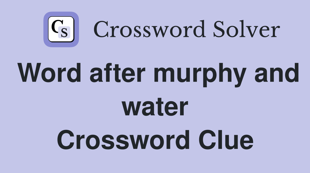 Word after murphy and water Crossword Clue