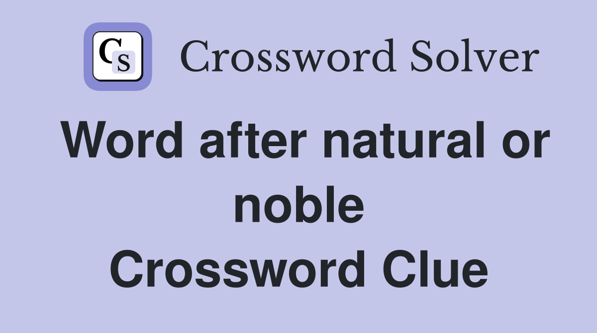 Word after natural or noble Crossword Clue