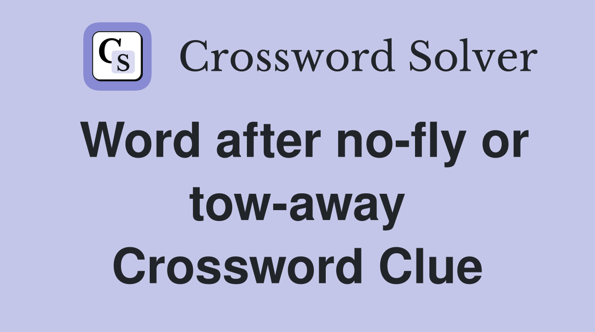 Word after no-fly or tow-away Crossword Clue