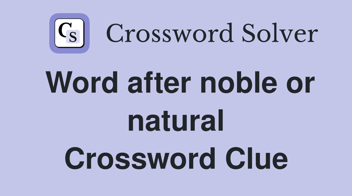 Word after noble or natural Crossword Clue