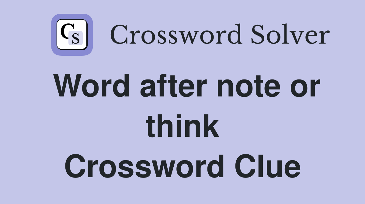 Word after note or think Crossword Clue