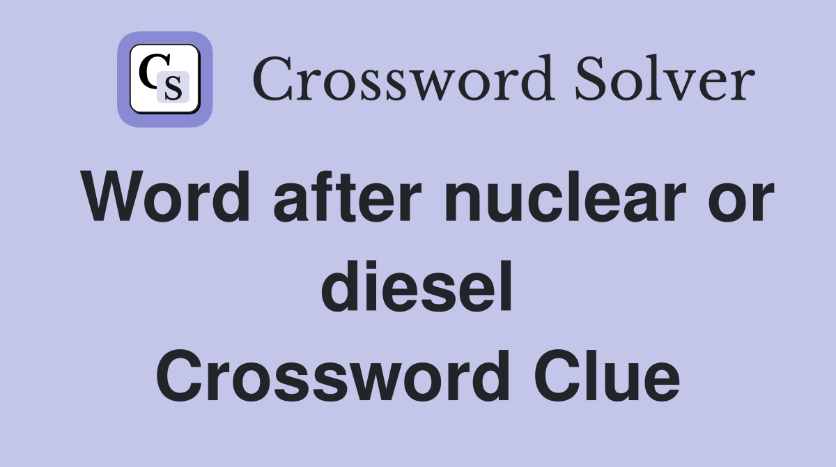 Word after nuclear or diesel Crossword Clue