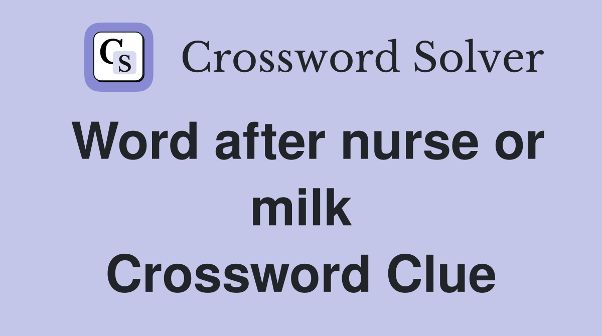 Word after nurse or milk Crossword Clue