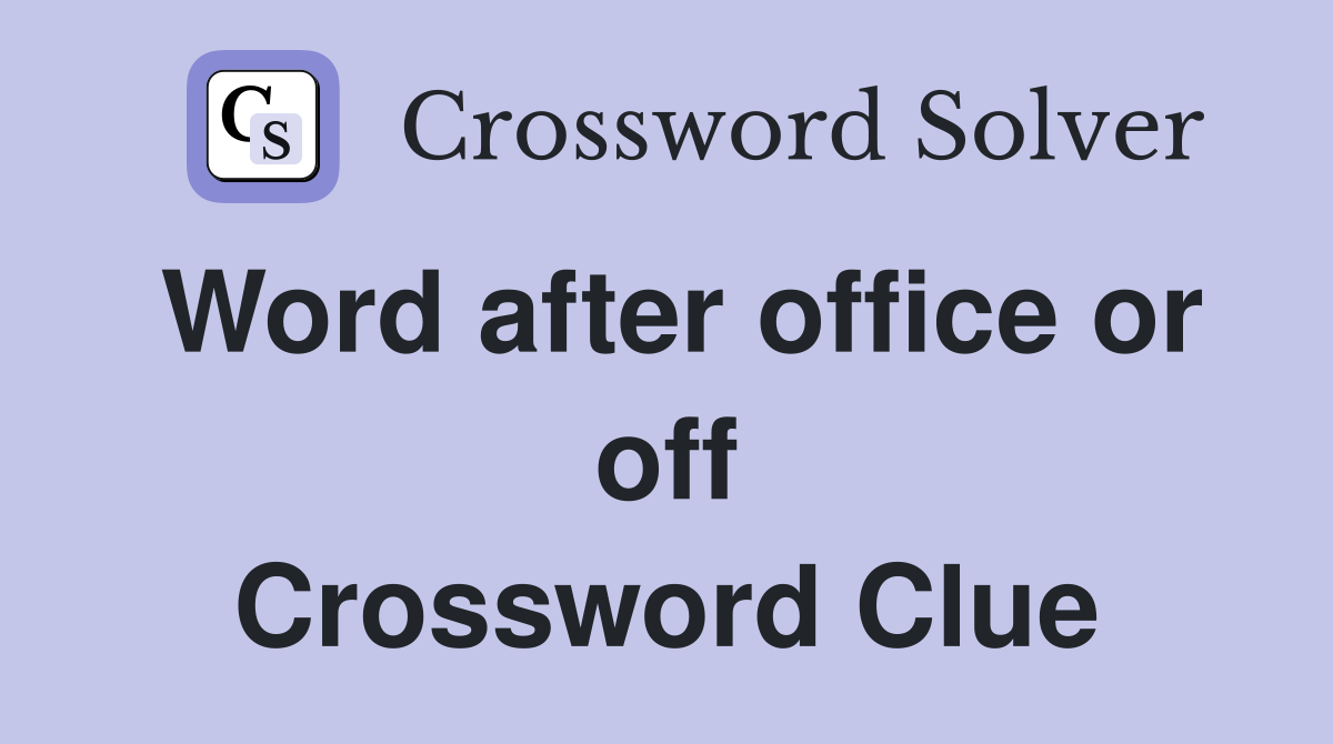 Word after office or off Crossword Clue