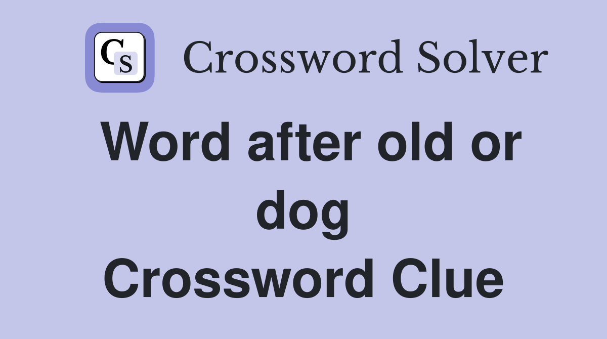 Word after old or dog Crossword Clue