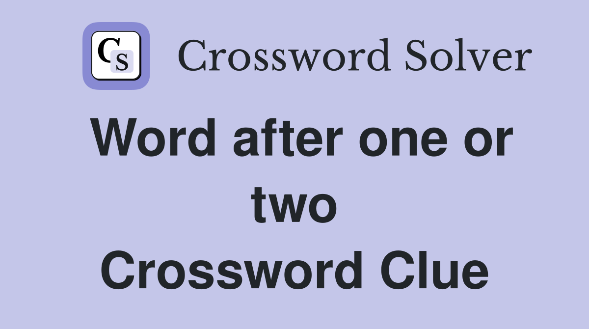 Word after one or two Crossword Clue