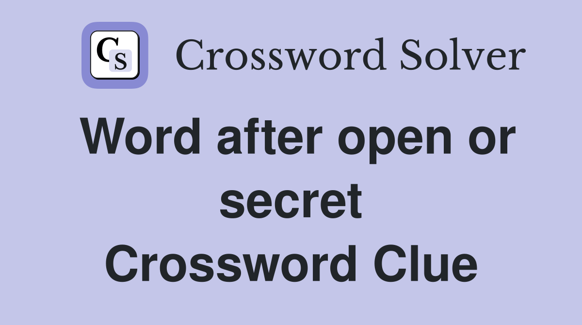 Word after open or secret Crossword Clue