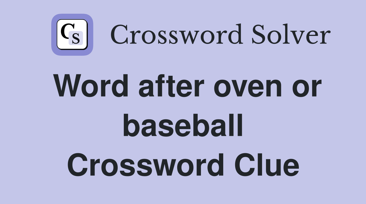 Word after oven or baseball Crossword Clue