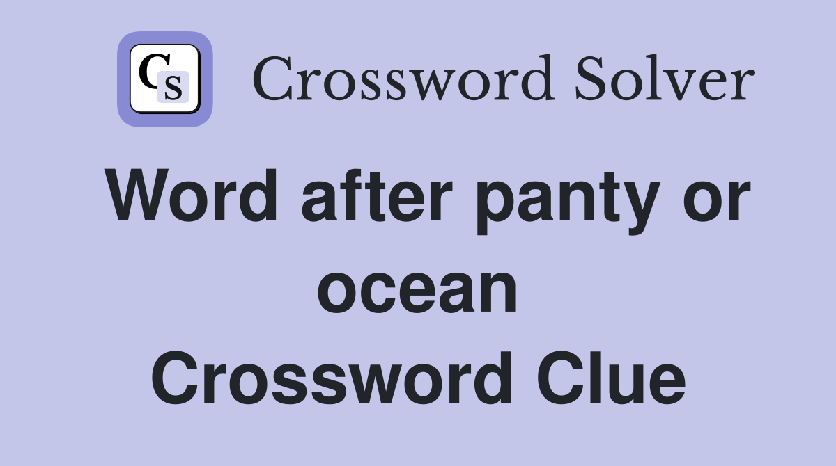 Word after panty or ocean Crossword Clue