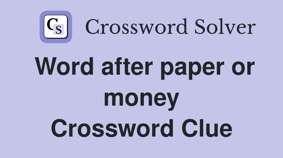 Word after paper or money Crossword Clue