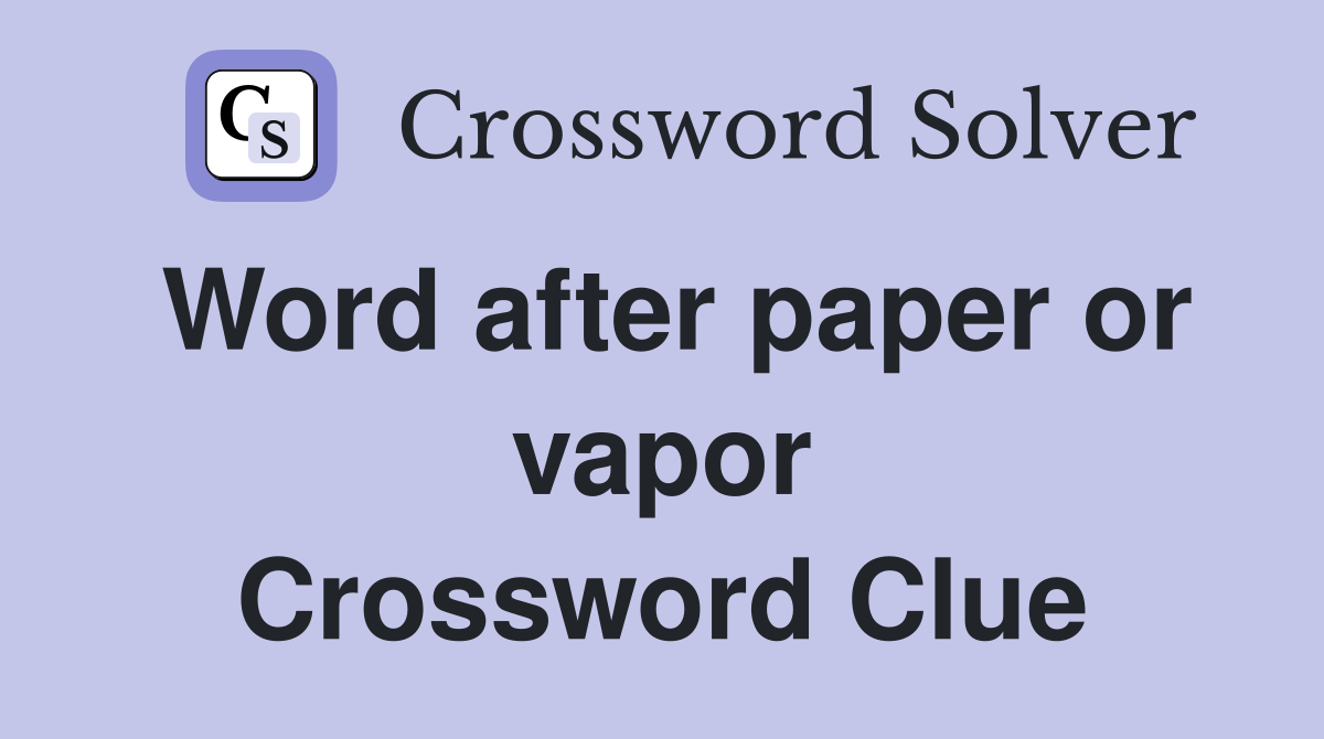 Word after paper or vapor Crossword Clue