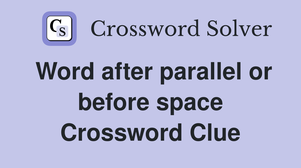 Word after parallel or before space Crossword Clue