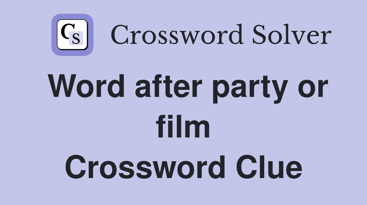Word after party or film Crossword Clue