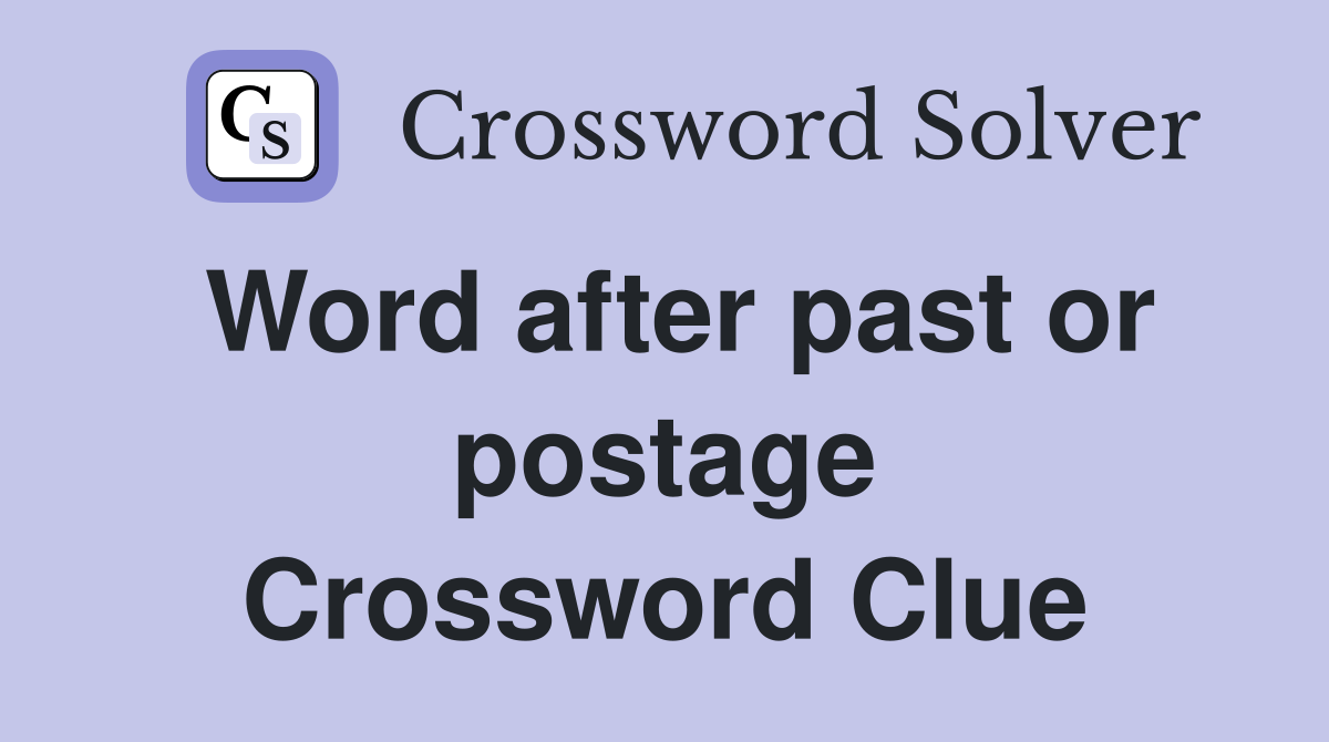 Word after past or postage Crossword Clue