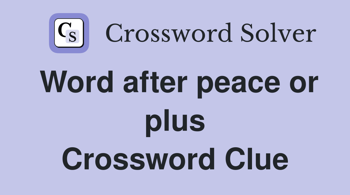 Word after peace or plus Crossword Clue