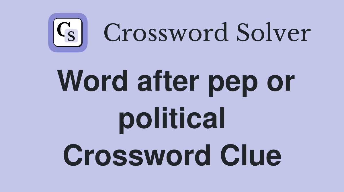 Word after pep or political Crossword Clue