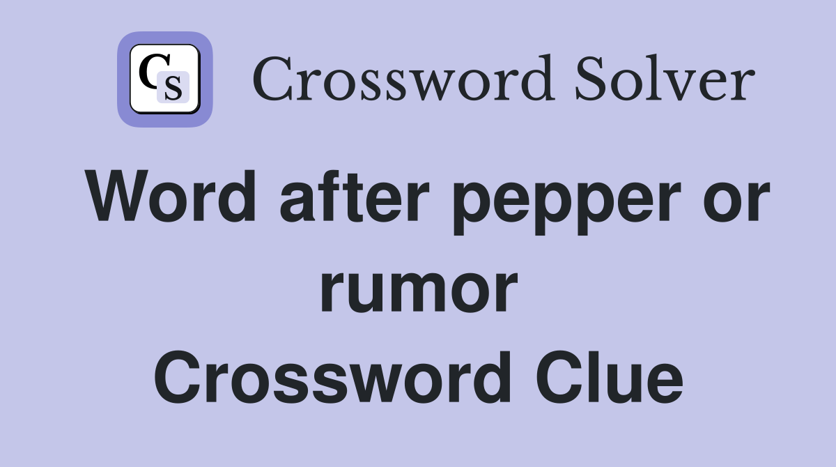 Word after pepper or rumor Crossword Clue