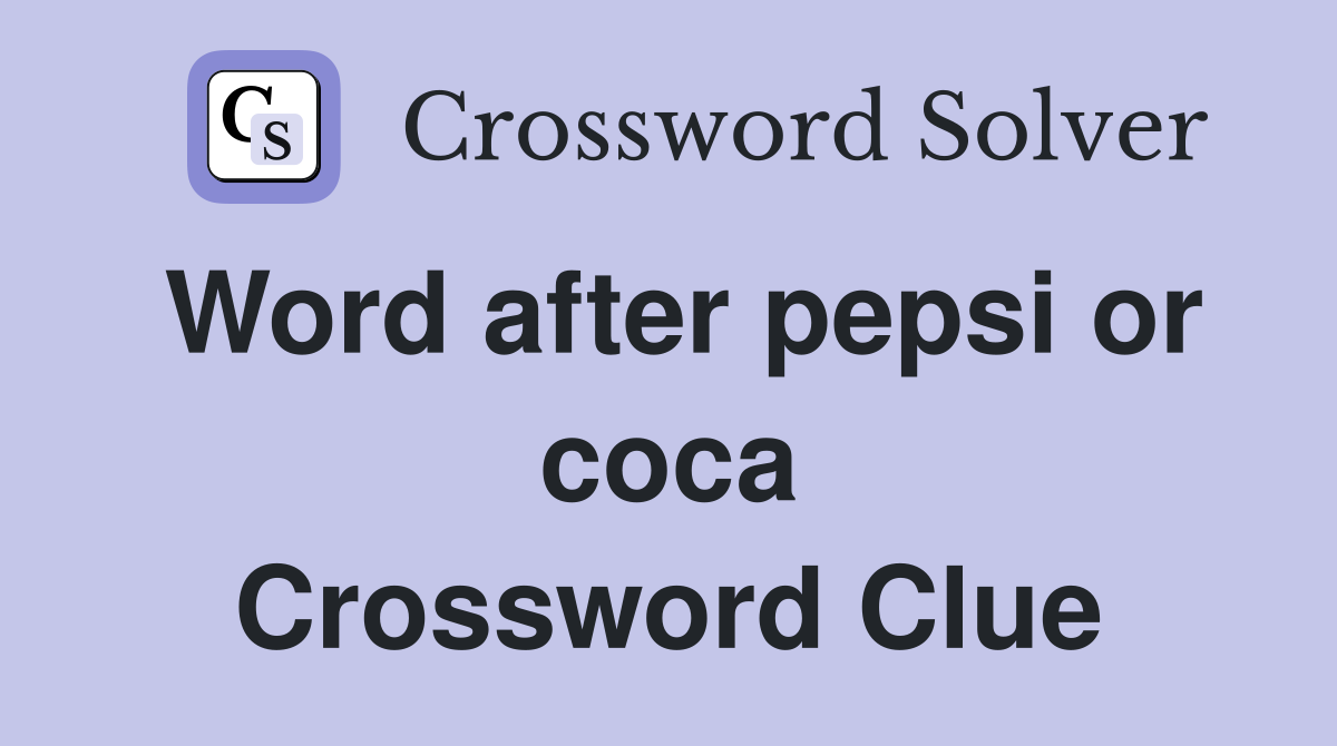 Word after pepsi or coca Crossword Clue